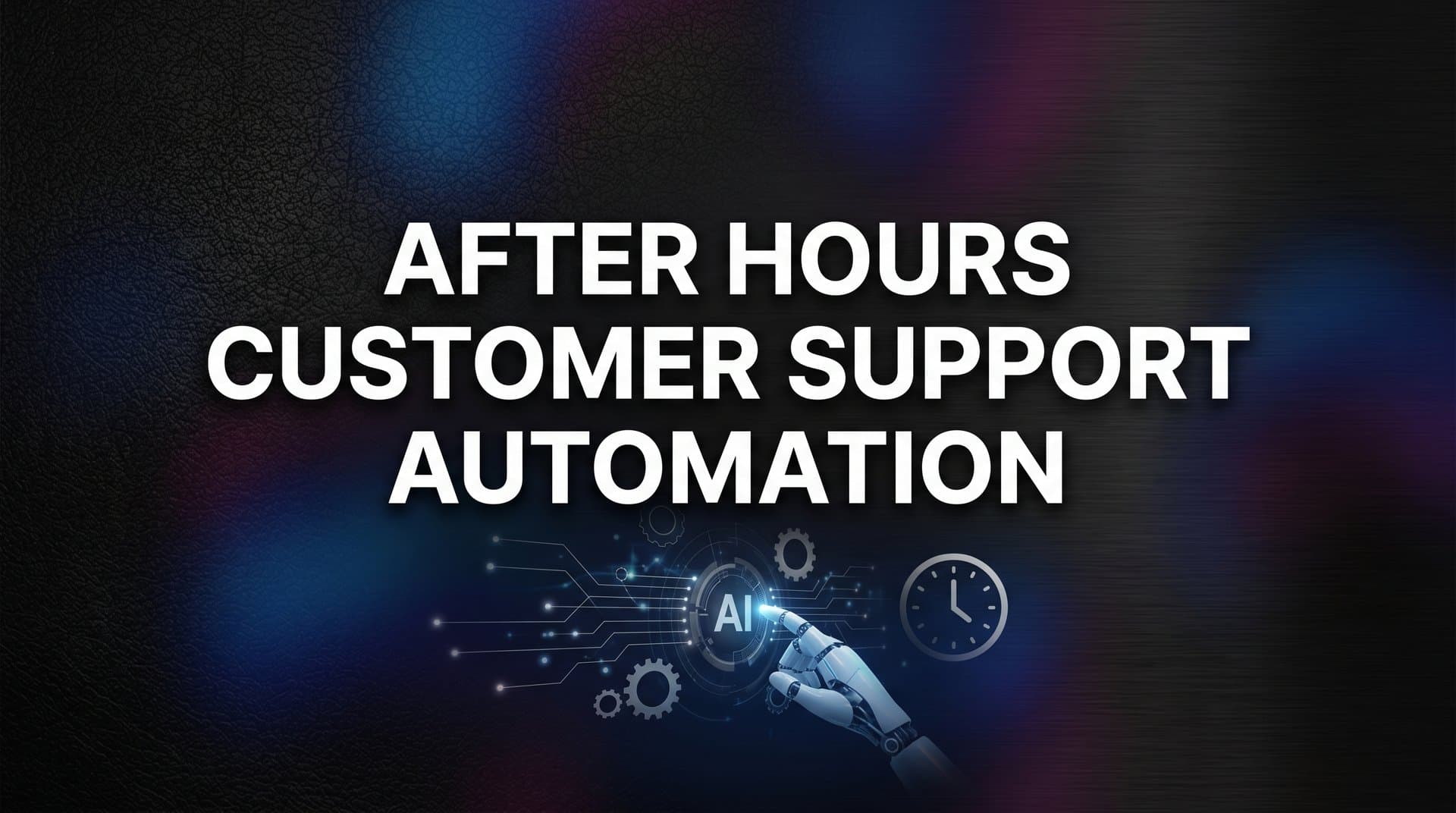 7 Proven Strategies for After Hours Customer Support Automation