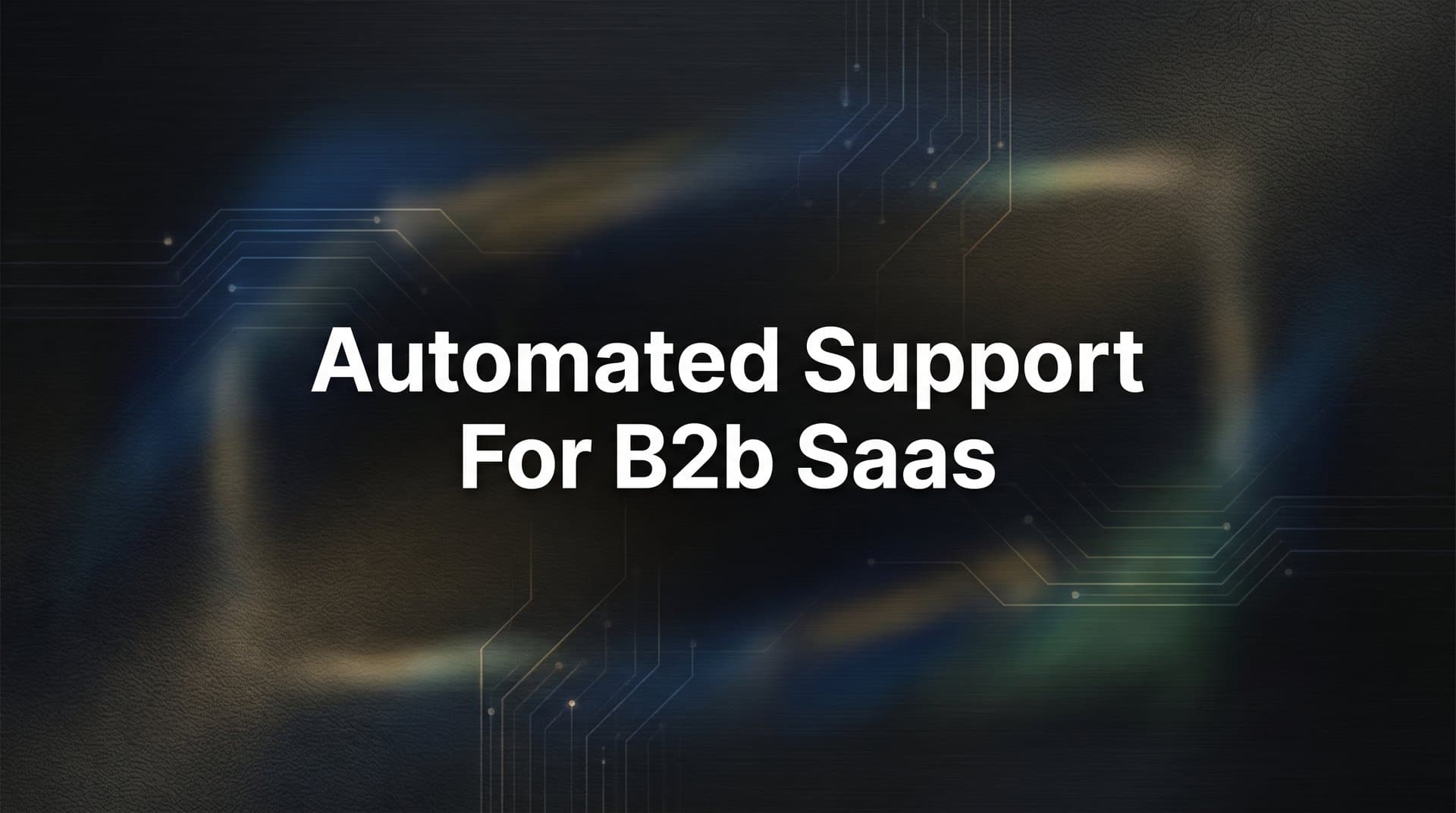 Automated Support for B2B SaaS: A Complete Guide to Scaling Customer Success