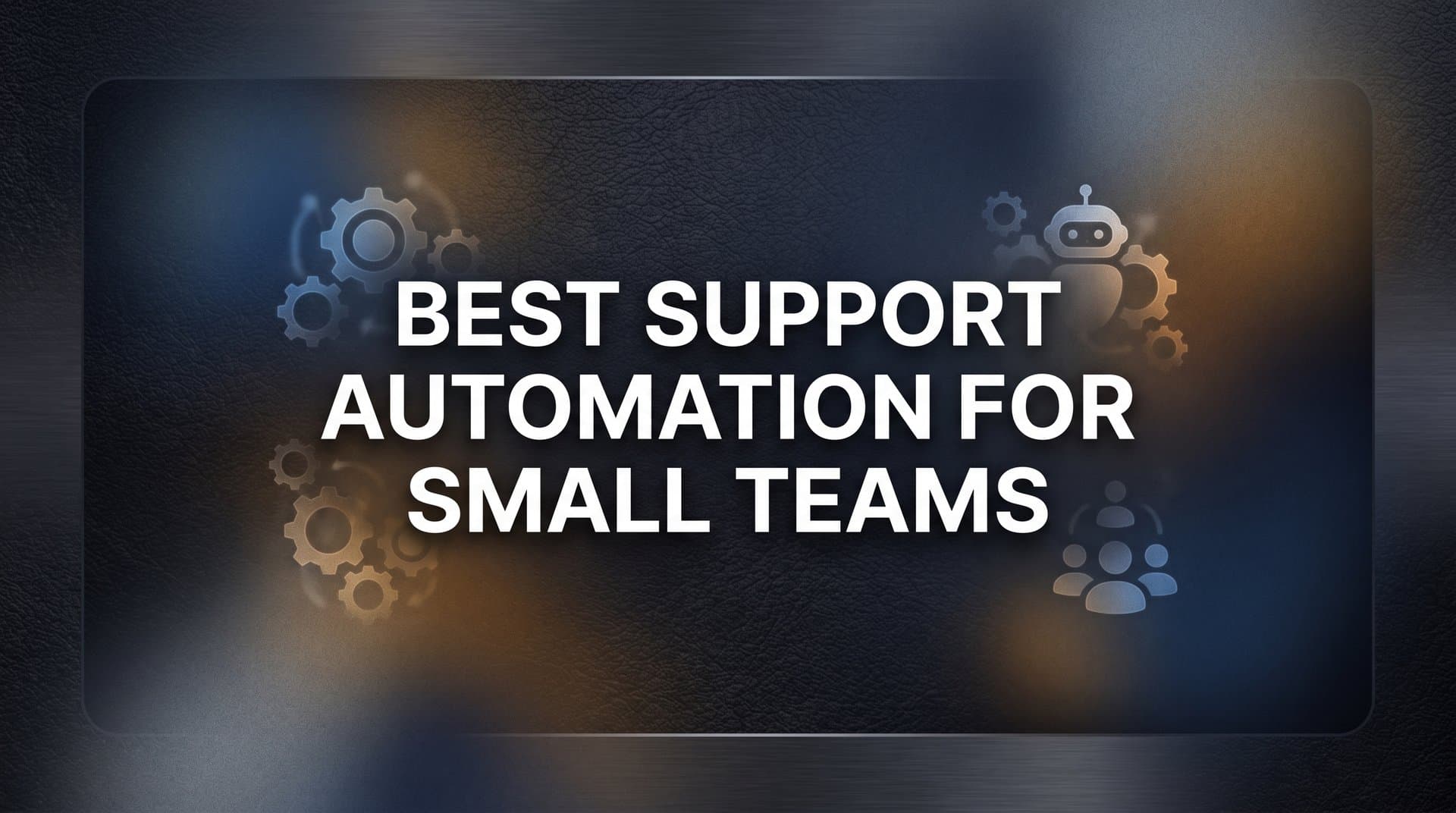 7 Best Support Automation Strategies for Small Teams in 2026