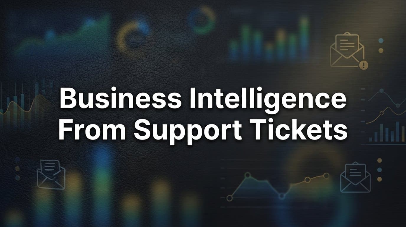 Business Intelligence from Support Tickets: The Hidden Data Layer Your Team Is Ignoring