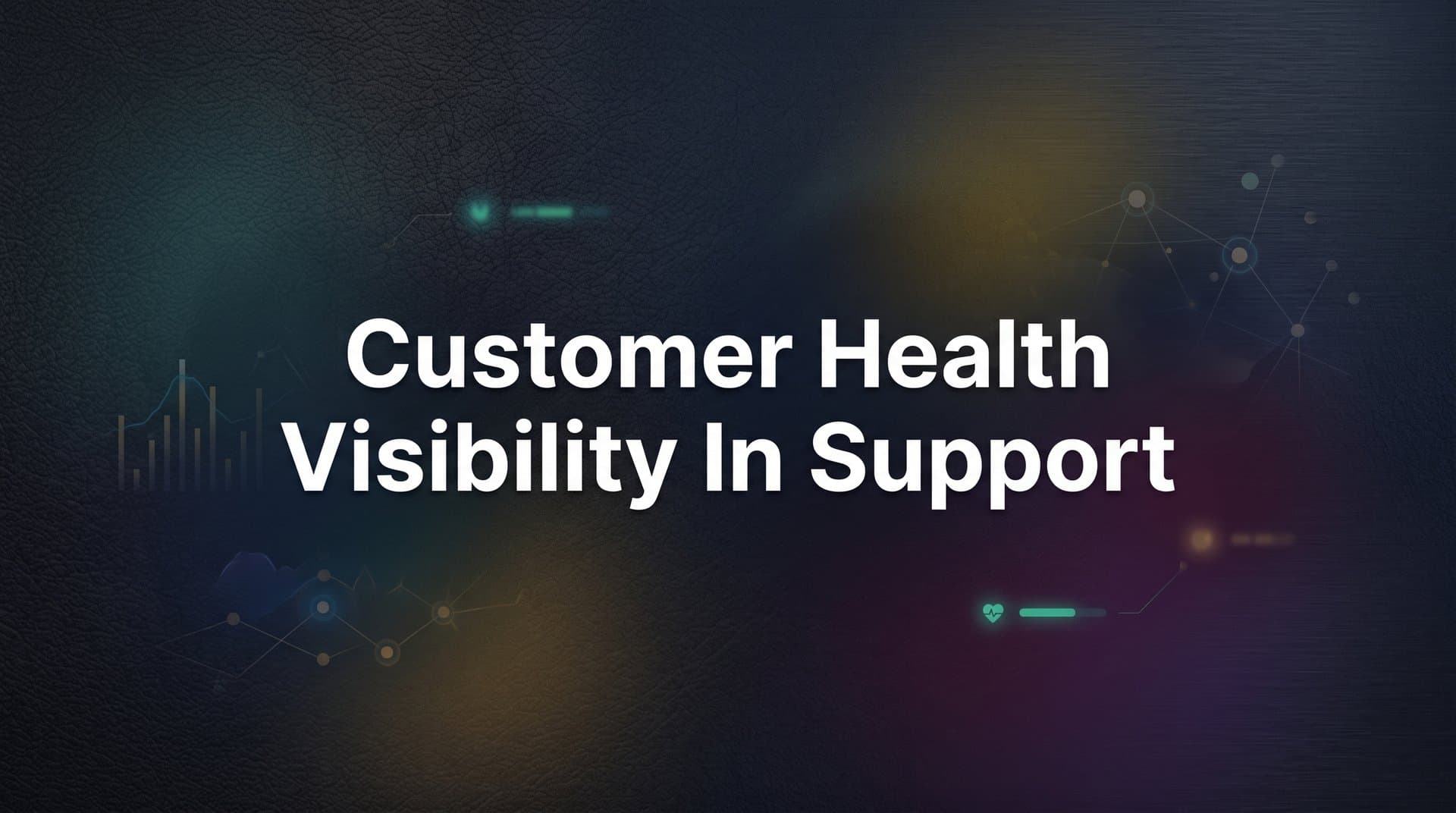 Customer Health Visibility in Support: What It Is and Why It Changes Everything