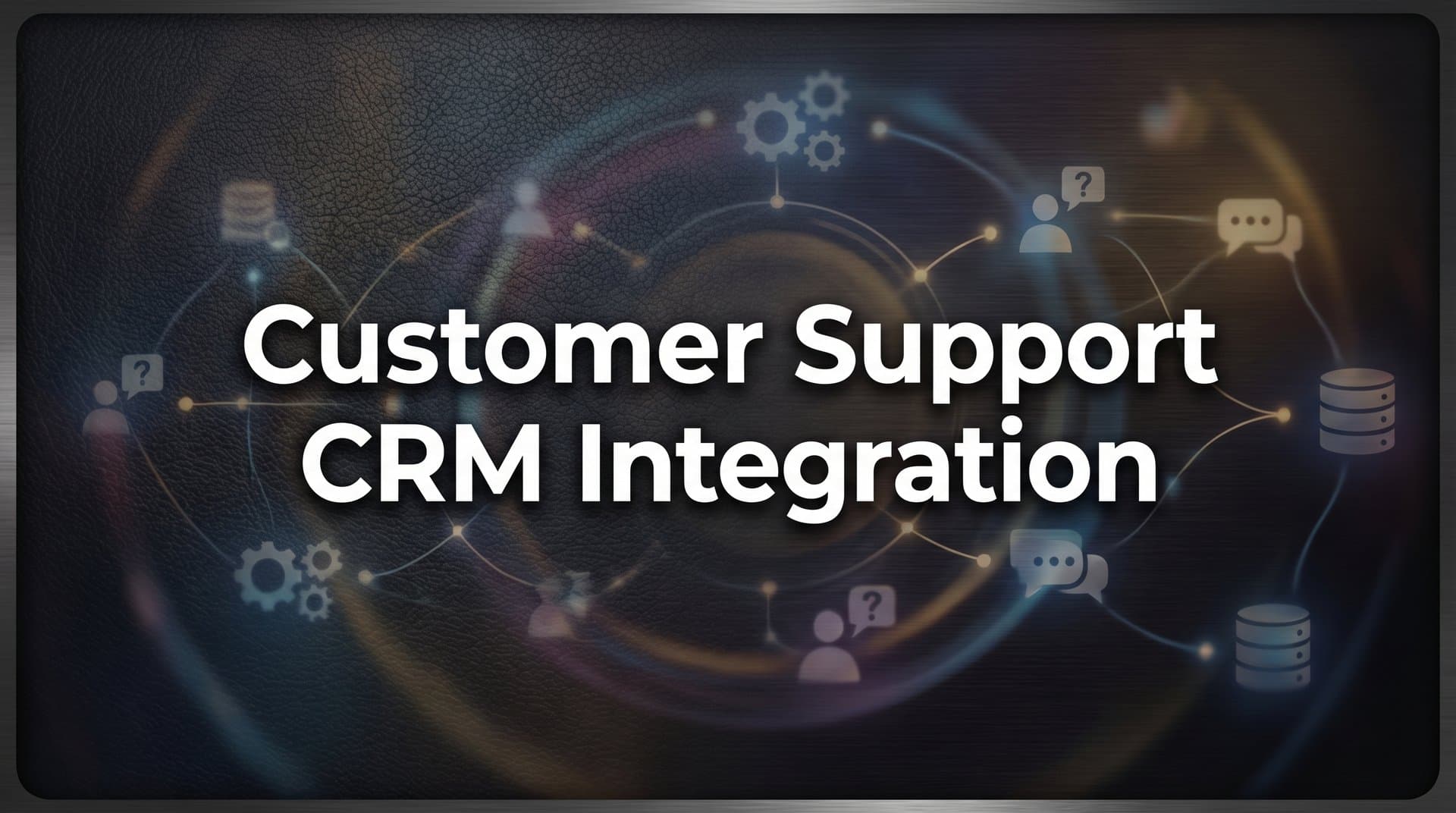 How to Set Up Customer Support CRM Integration: A Complete Step-by-Step Guide