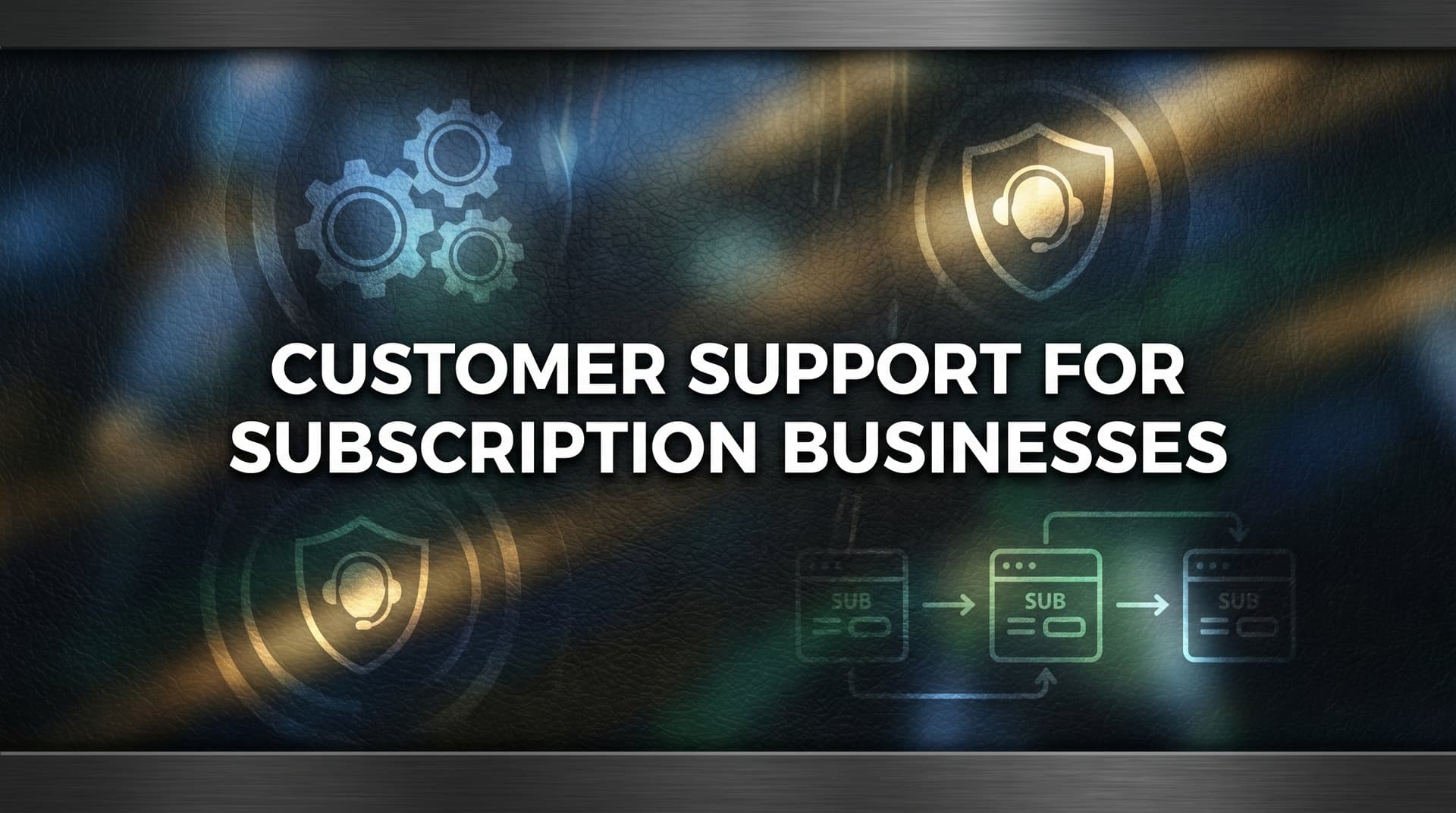 Customer Support for Subscription Businesses: The Complete Guide to Reducing Churn and Building Loyalty
