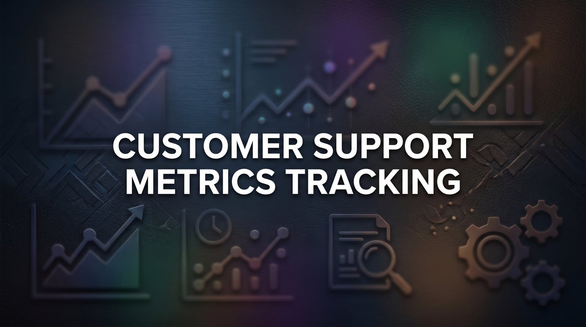Customer Support Metrics Tracking: The Complete Guide to Measuring What Matters