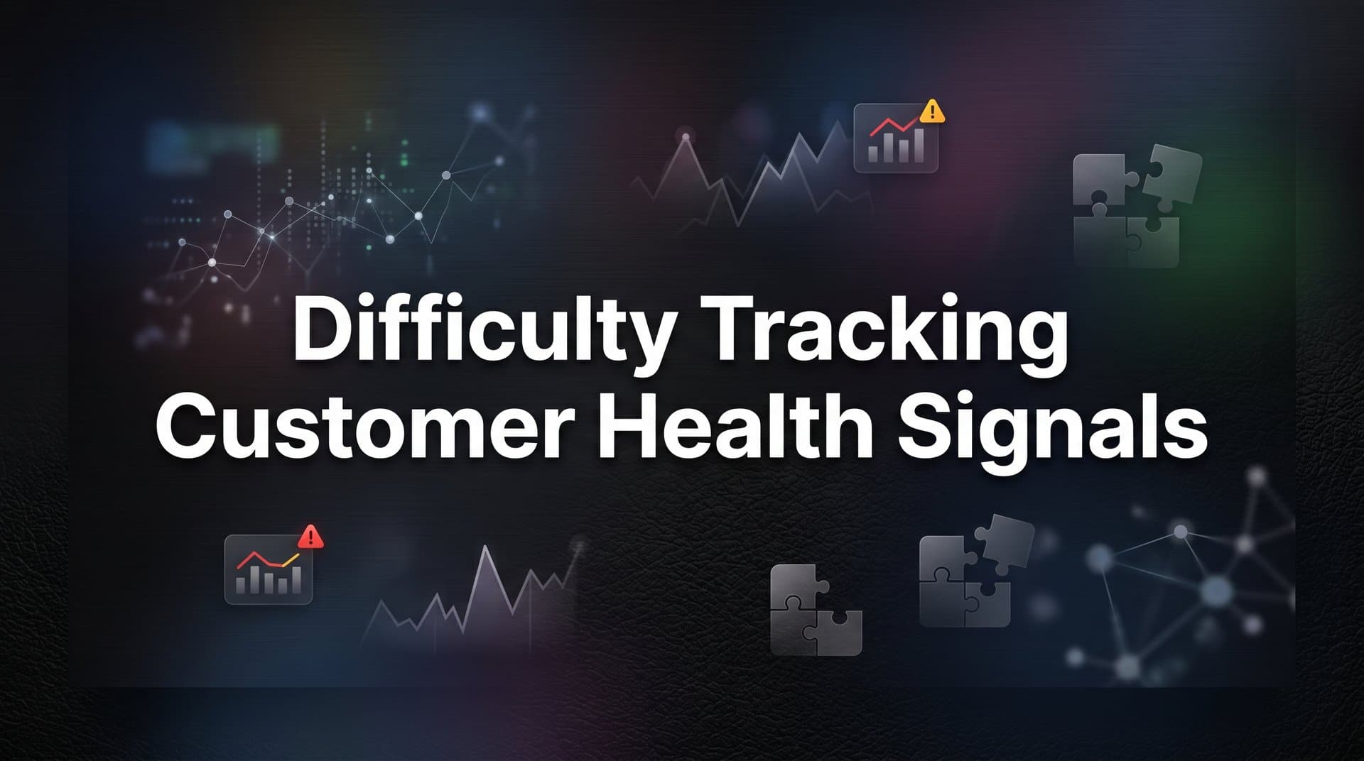 7 Proven Strategies to Fix Difficulty Tracking Customer Health Signals