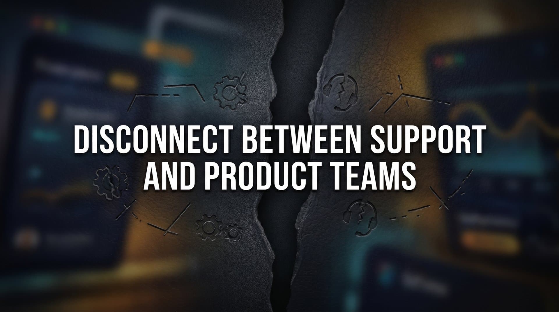 The Disconnect Between Support and Product Teams: Why It Happens and How to Fix It