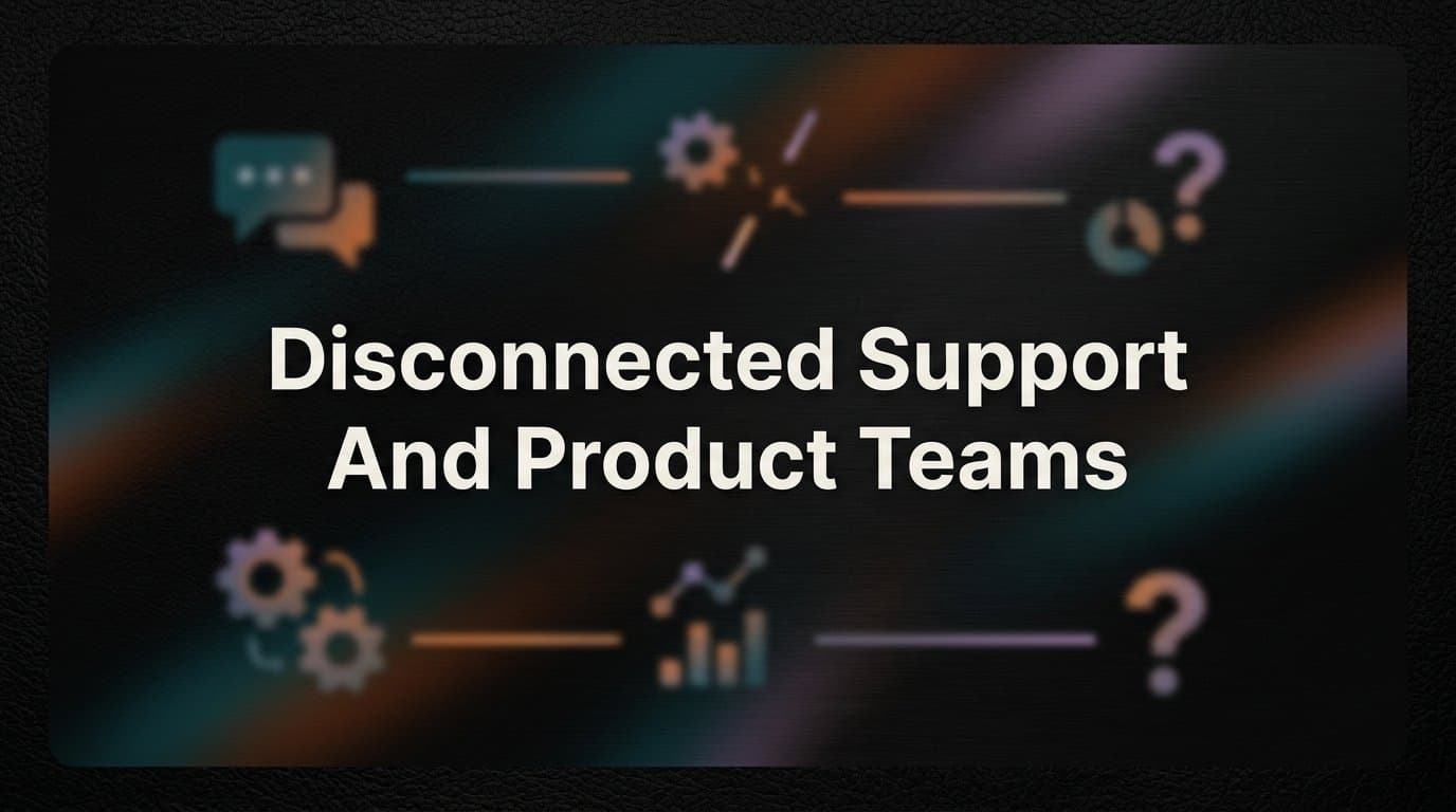 Disconnected Support and Product Teams: Why the Gap Exists and How to Close It