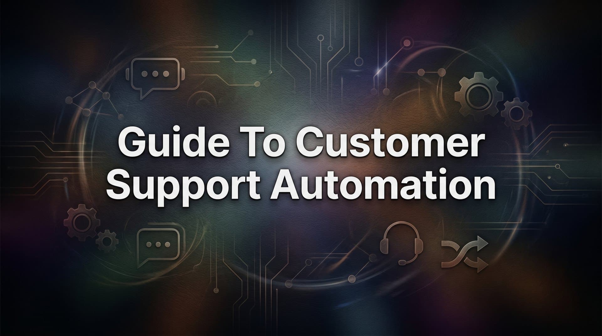 The Complete Guide to Customer Support Automation: 6 Steps to Smarter, Scalable Service