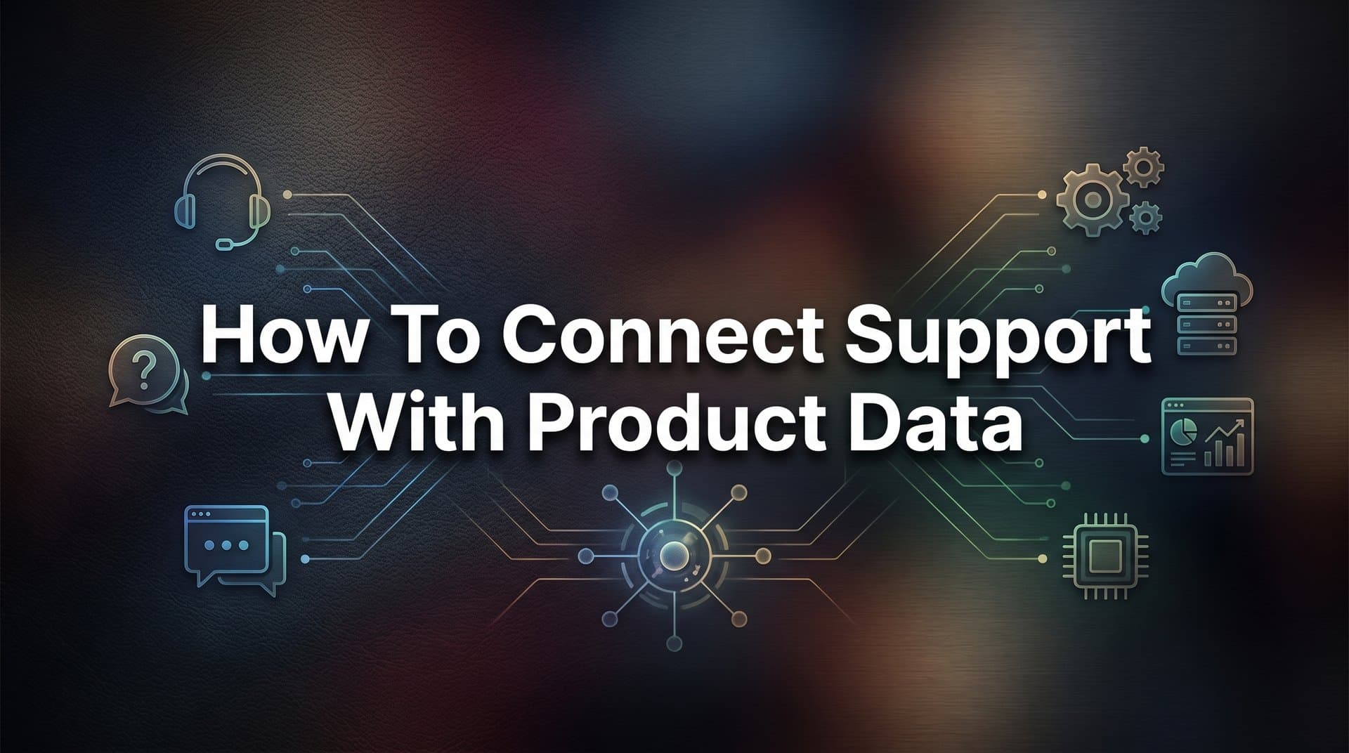 How to Connect Support with Product Data: A Step-by-Step Integration Guide