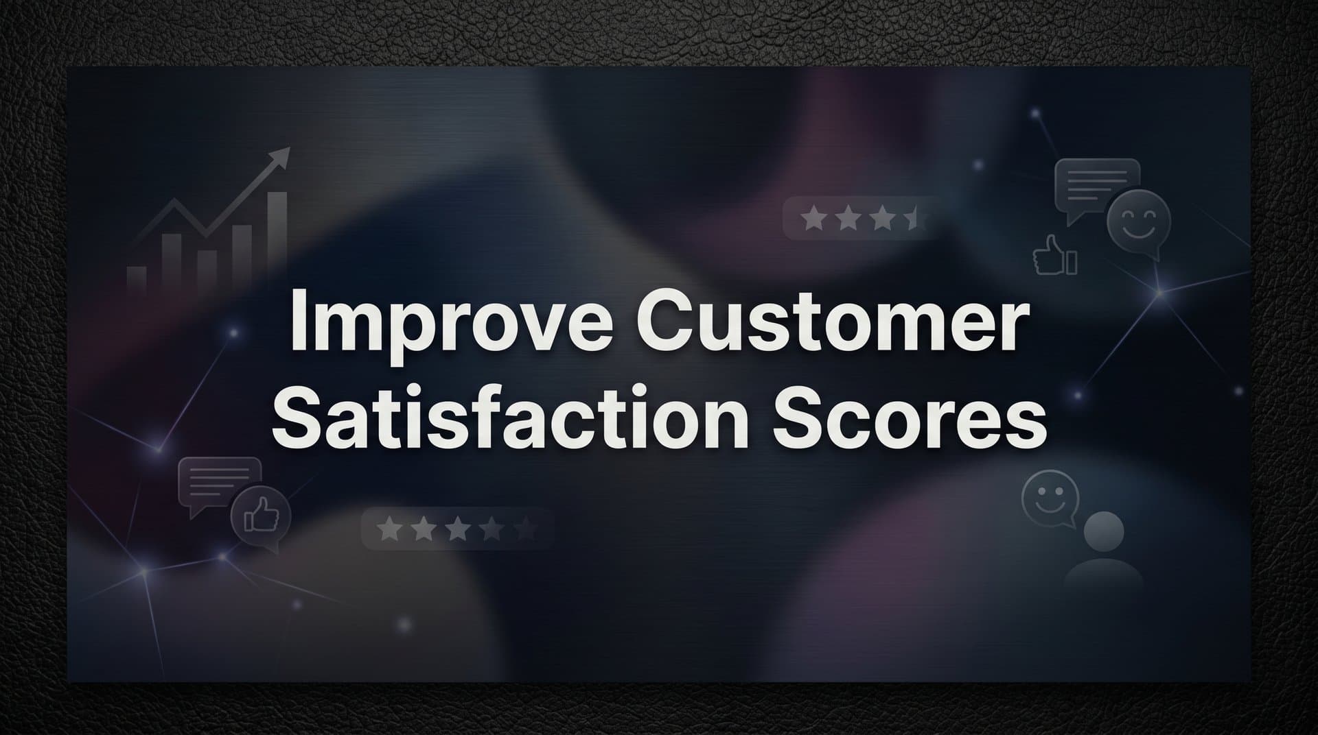 How to Improve Customer Satisfaction Scores: A Step-by-Step Guide for B2B Teams