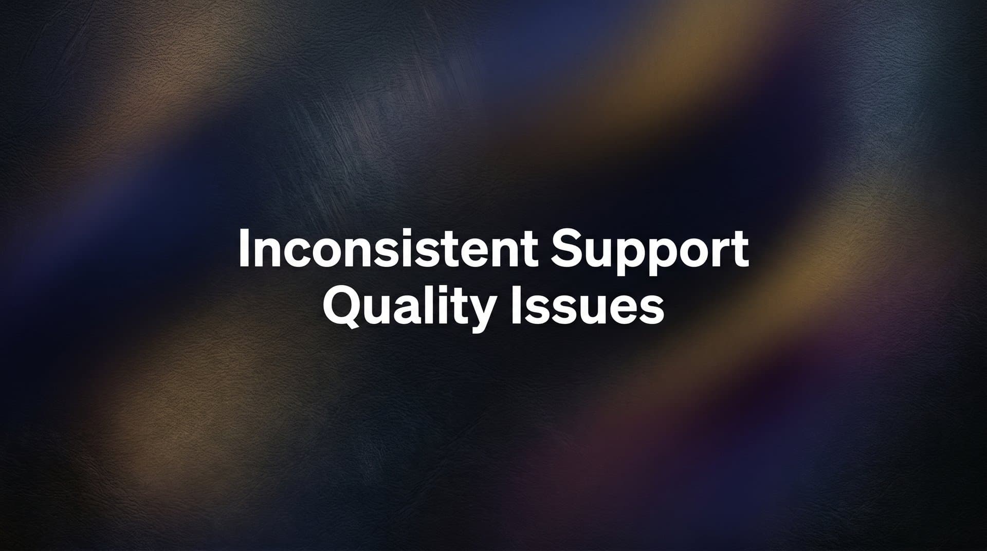 Inconsistent Support Quality Issues: Why They Happen and How to Fix Them