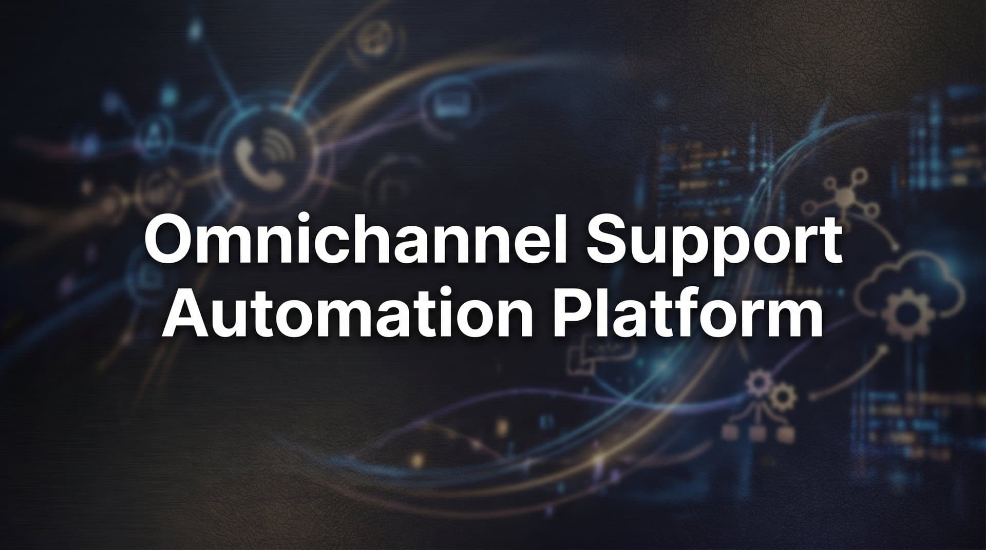 Omnichannel Support Automation Platform: The Complete Guide to Unified Customer Service