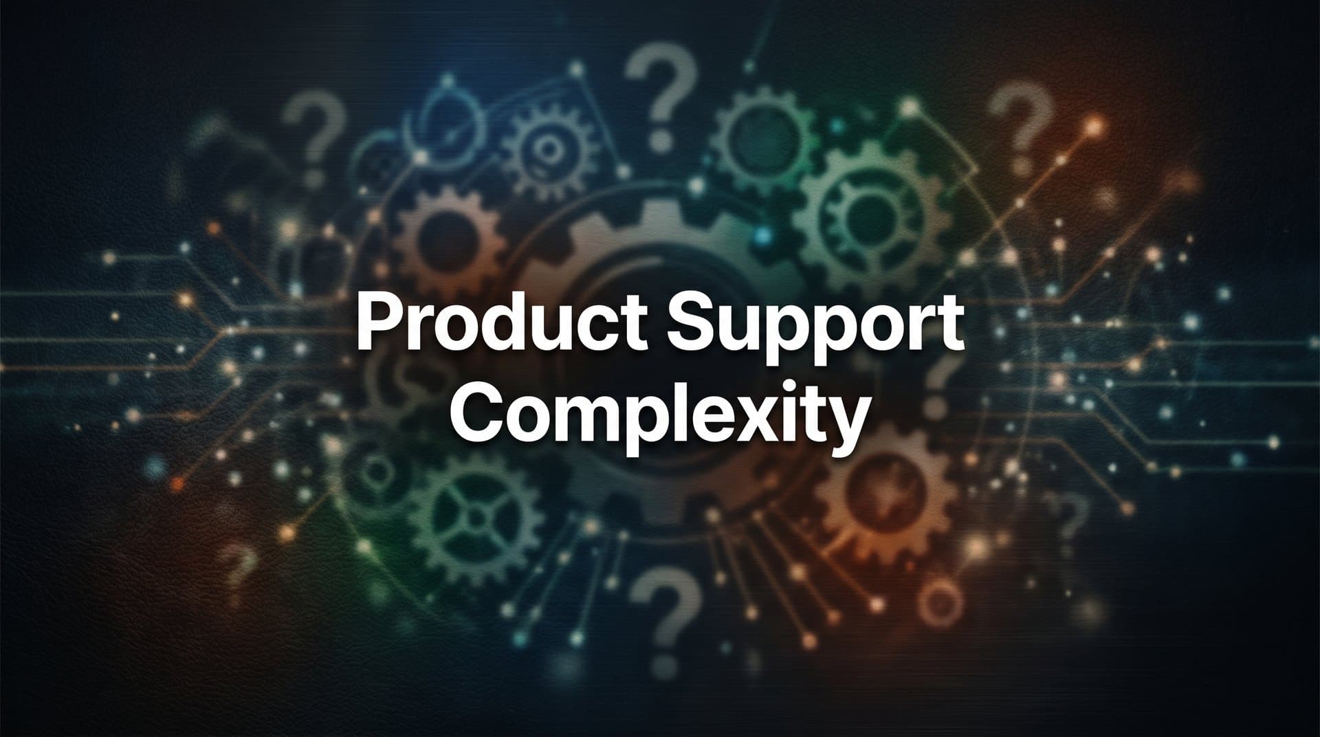 Product Support Complexity: Why Modern SaaS Teams Are Struggling (And How to Fix It)