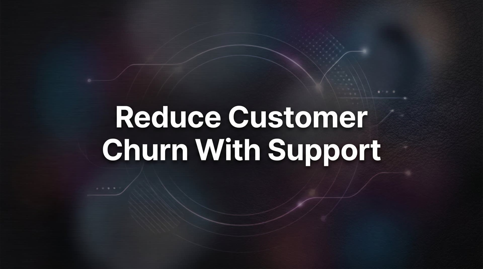 8 Proven Strategies to Reduce Customer Churn with Support Excellence
