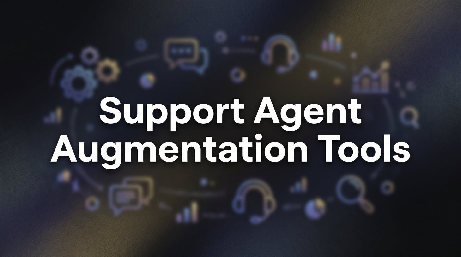 9 Best Support Agent Augmentation Tools to Supercharge Your Team in 2026