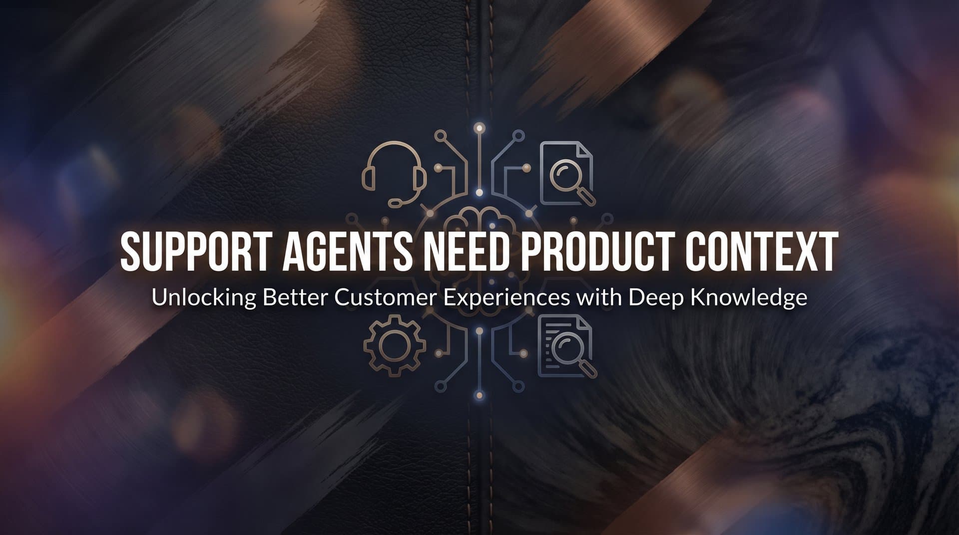 7 Proven Strategies to Give Support Agents the Product Context They Need