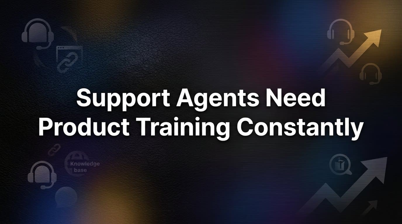 Why Support Agents Need Product Training Constantly (And What It's Costing You)