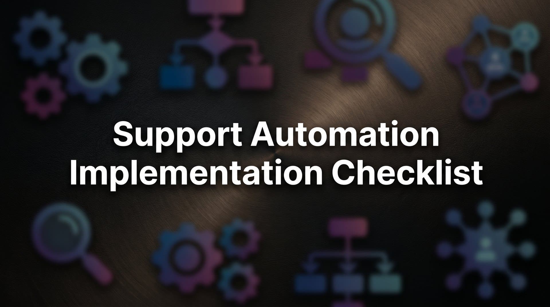 How to Implement Support Automation: Your Complete Checklist for Success