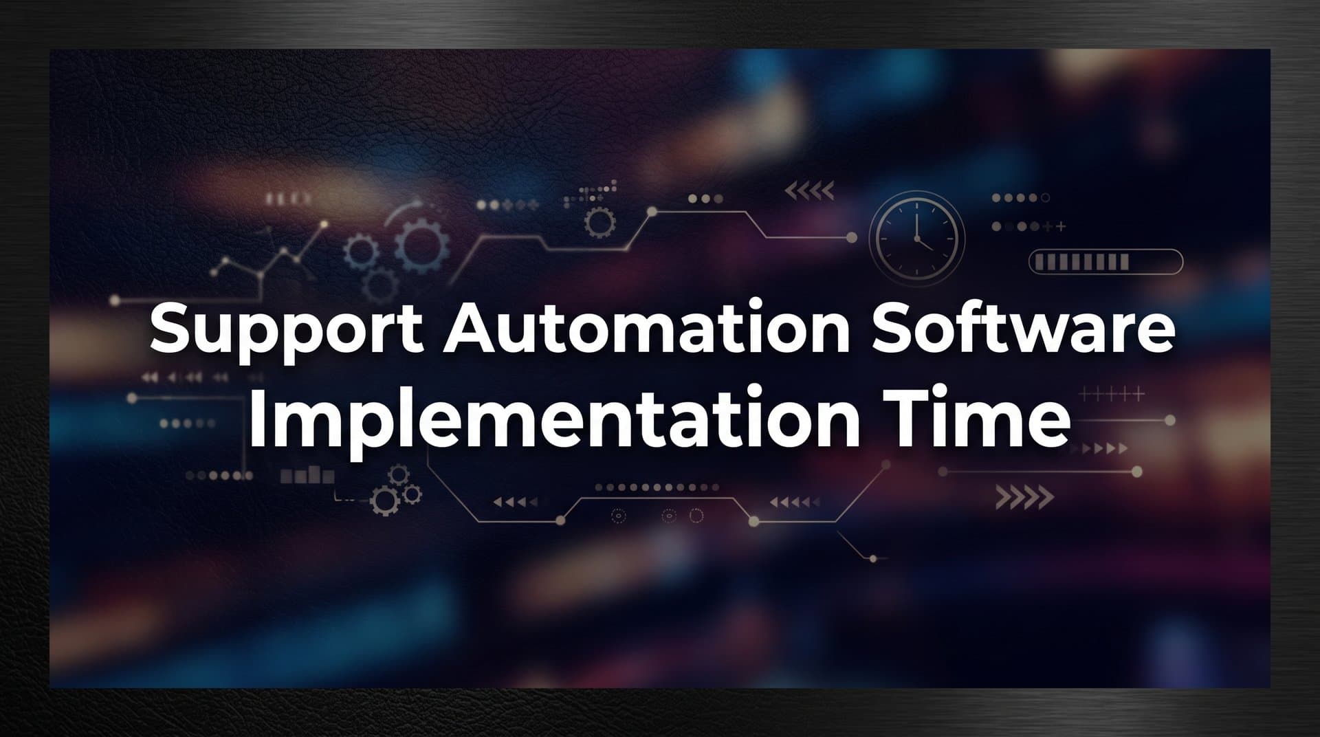 Support Automation Software Implementation Time: What to Realistically Expect