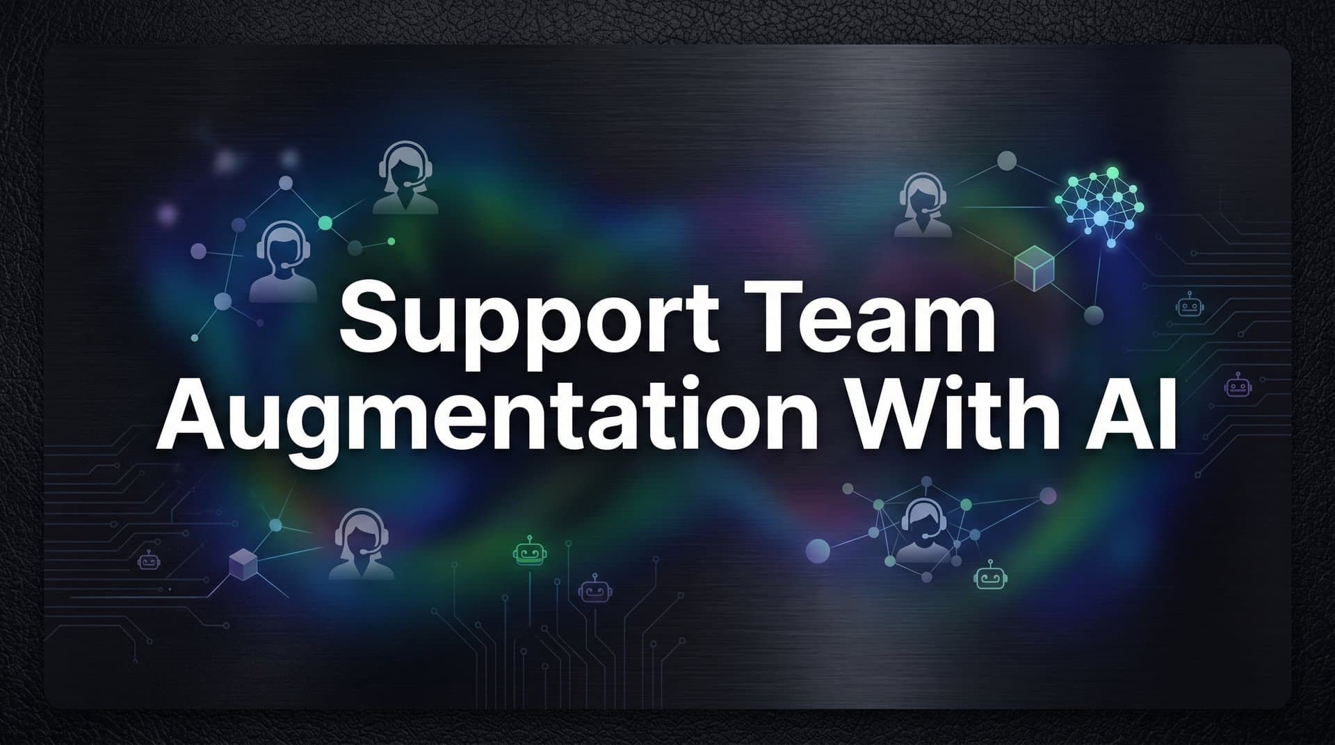 Support Team Augmentation with AI: How to Scale Without Growing Headcount