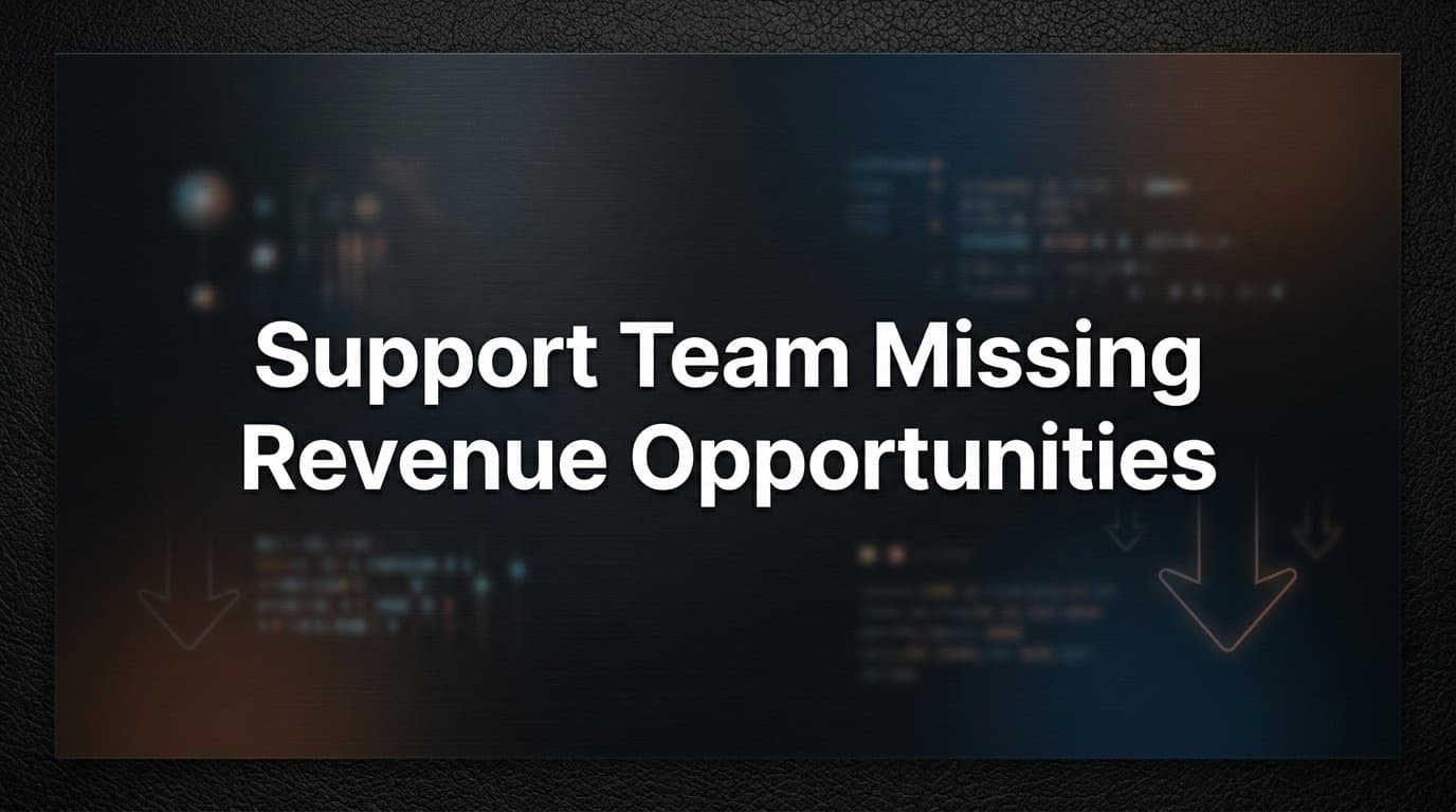 Why Your Support Team Is Missing Revenue Opportunities (And How to Fix It)