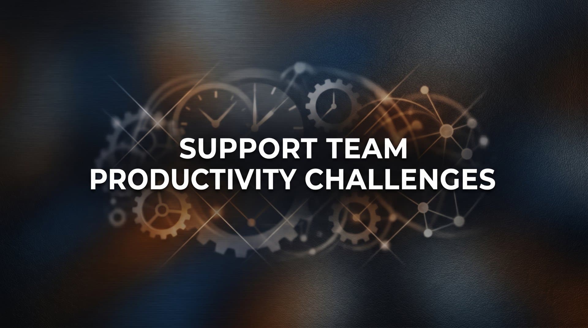 Support Team Productivity Challenges: Why Your Agents Are Struggling and How to Fix It