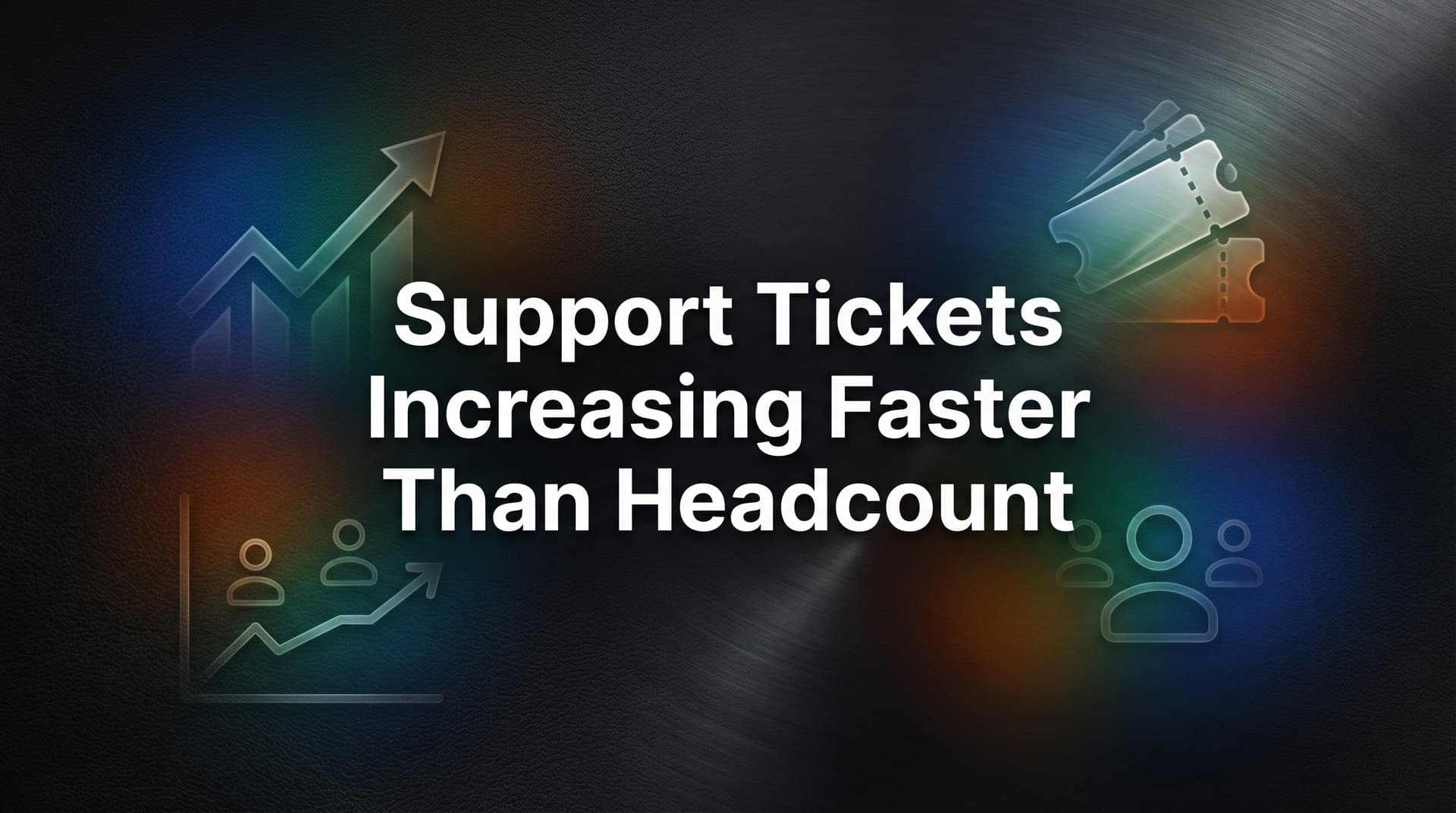 Support Tickets Increasing Faster Than Headcount: Why It Happens and What to Do About It