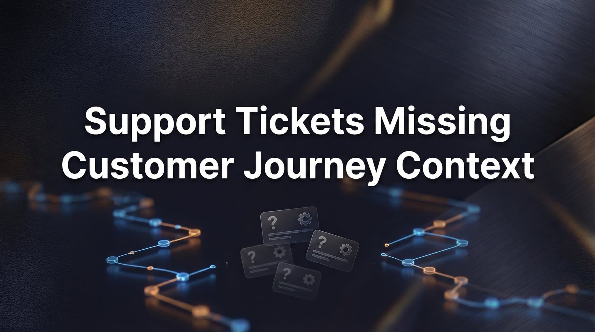 Why Support Tickets Missing Customer Journey Context Cost You More Than You Think