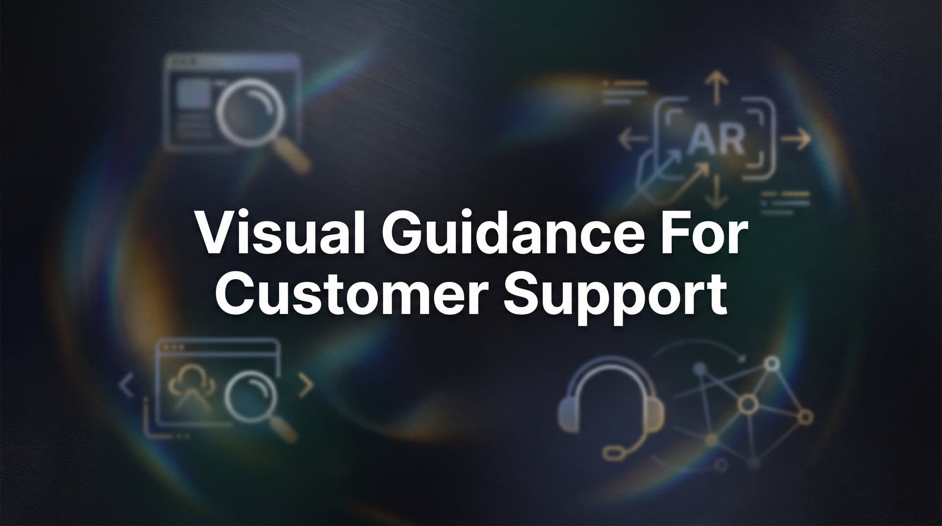 7 Proven Visual Guidance Strategies to Transform Your Customer Support Experience